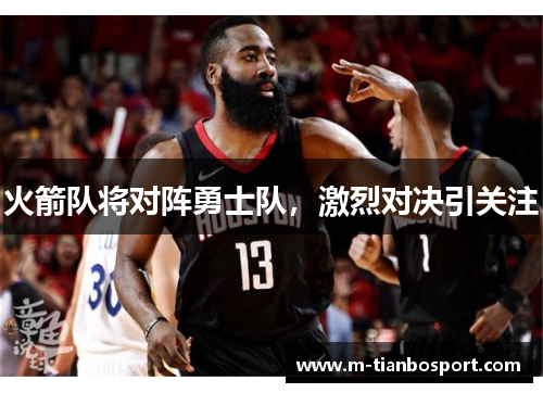 火箭队将对阵勇士队，激烈对决引关注