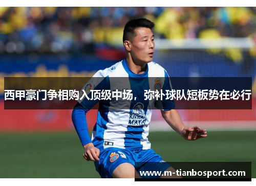西甲豪门争相购入顶级中场，弥补球队短板势在必行