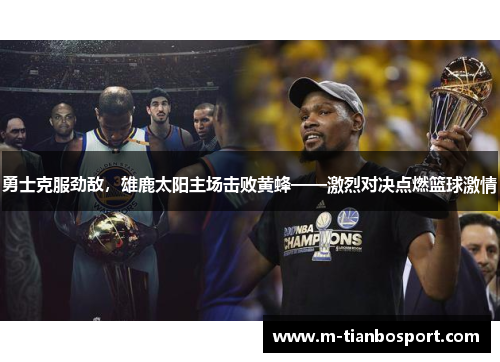 勇士克服劲敌，雄鹿太阳主场击败黄蜂——激烈对决点燃篮球激情
